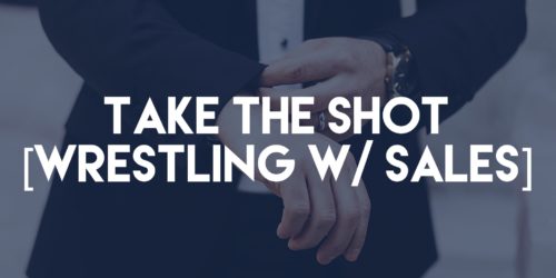 Take the Shot - Wrestling with Sales