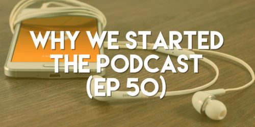 Why We Started the Podcast (ep. 50)