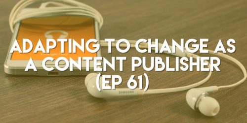 Adapting to Change as a Content Publisher