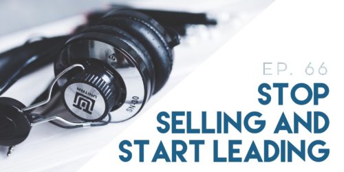 Stop Selling and Start Leading